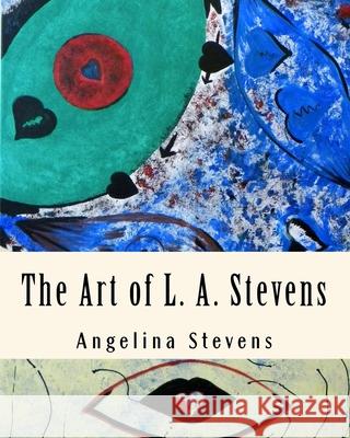 The Art of L. A. Stevens Angelina Stevens Theresa Stanley Rhonda Archie 9781481057080 Createspace