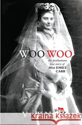 Woo Woo: The Posthumous Love Story of Miss Emily Carr V. Knox 9781481057905 Silent K Publishing