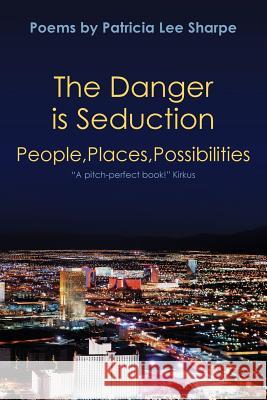 The Danger is Seduction: People, Places, Possibilities Sharpe, Patricia Lee 9781481058902