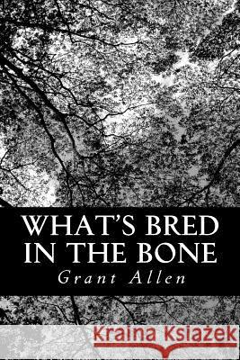 What's Bred In the Bone Allen, Grant 9781481059824 Createspace