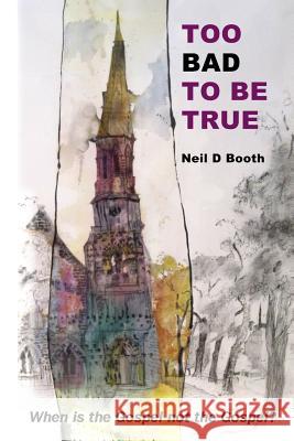 Too Bad To Be True: When is the Gospel not the Gospel? Booth, Neil D. 9781481061155 Createspace