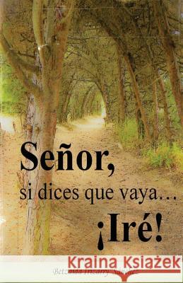 Señor, si dices que vaya... ¡Ire! Betzaida Irizarry 9781481062305 Createspace Independent Publishing Platform