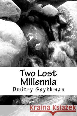 Two Lost Millennia Dmitry Goykhman 9781481062398 Createspace Independent Publishing Platform