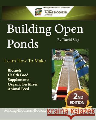Building Open Ponds: Make Biofuels, Health Food, Fertilizers, Animal Feed, and More. David Sieg 9781481063128 Createspace