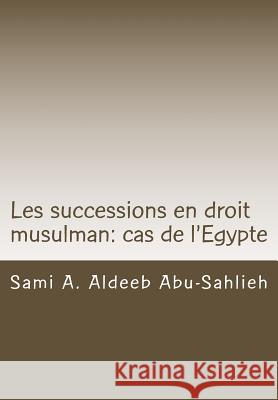 Les Successions En Droit Musulman: Cas de l'Egypte: Présentation, Versets Coraniques Et Dispositions Légales Aldeeb Abu-Sahlieh, Sami a. 9781481064514 Createspace