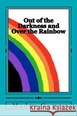 Out of the Darkness and Over the Rainbow: A personal journey of Love and Acceptance Gomez, Madon 9781481065450 Createspace