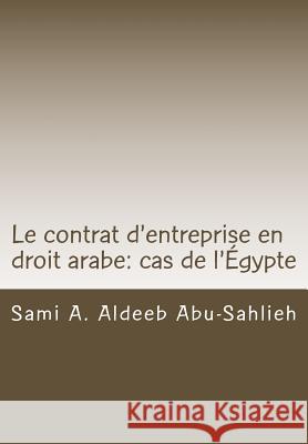Le Contrat d'Entreprise En Droit Arabe: Cas de l'Égypte: Avec Les Dispositions Des Principaux Codes Arabes En Différentes Langues Aldeeb Abu-Sahlieh, Sami a. 9781481065610 Createspace