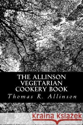 The Allinson Vegetarian Cookery Book Thomas R. Allinson 9781481068215 Createspace