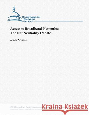 Access to Broadband Networks: The Net Neutrality Debate Angele a. Gilroy 9781481070478