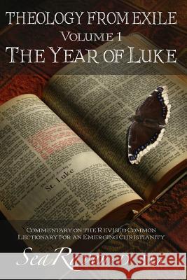 The Year of Luke: Theology from Exile: Commentary on the Revised Common Lectionary for an Emerging Christianity Sea Rave George Crossman Carol B. Singer 9781481070591 Createspace