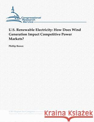 U.S. Renewable Electricity: How Does Wind Generation Impact Competitive Power Markets? Phillip Brown 9781481071314 Createspace