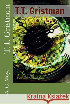 T.T. Gristman A. G. Moye 9781481071628 Createspace