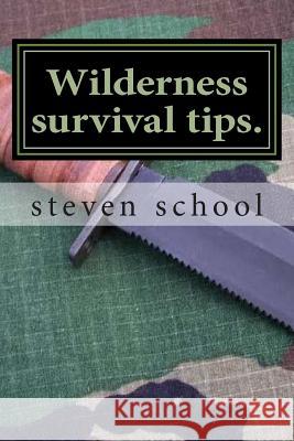 Wilderness survival tips.: my own experience School, Steven 9781481071765 Createspace