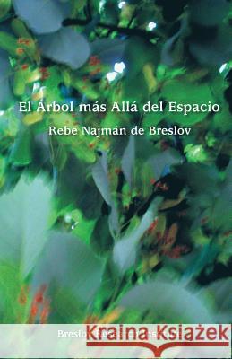 El Arbol mas Alla del Espacio: El Rebe Najman de Breslov sobre la Experiencia Mistica Beilinson, Guillermo 9781481072144