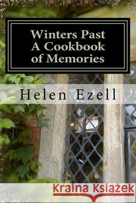 Winters Past - A Cookbook of Memories Mrs Helen D. Ezell 9781481072304 Createspace