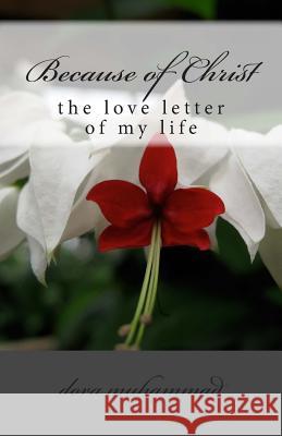 Because of Christ: The Love Letter of My Life Dora Muhammad 9781481072922 Createspace Independent Publishing Platform