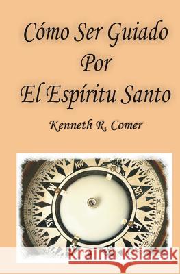 Como Ser Guiado Por El Espiritu Santo Kenneth R. Comer 9781481072977 Createspace