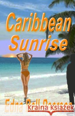 Caribbean Sunrise: A Romantic Suspense Novella Edna Bell-Pearson 9781481073301 Createspace