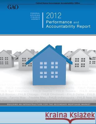 Federal Housing Finance Agency 2012 Performance and Accountability Report U. S. Government Accountability Office 9781481073677 Createspace