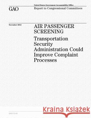 Air Passenger Screening: Transportation Security Administration Could Improve Complaint Processes U. S. Government Accountability Office 9781481073707 Createspace