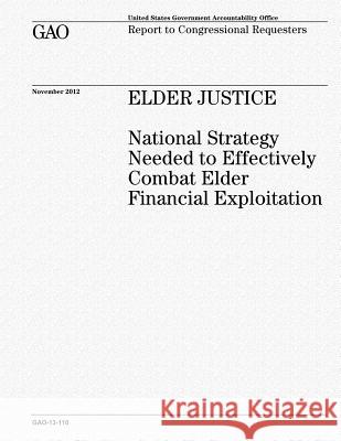 Elder Justice: National Strategy Needed to Effectively Combat Elder Financial Exploitation U. S. Government Accountability Office 9781481073936 Createspace