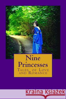 Nine Princesses: Tales of Love and Romance Sheela Word 9781481075558 Createspace