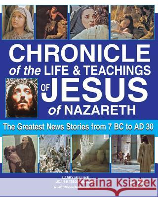 Chronicle of the Life & Teachings of Jesus of Nazareth: The Greatest News Stories from 7 B.C. to 30 A.D. Deluxe Full Color Edition Larry Mullins Joan Mullins 9781481075695