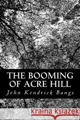 The Booming of Acre Hill John Kendrick Bangs 9781481076258 Createspace