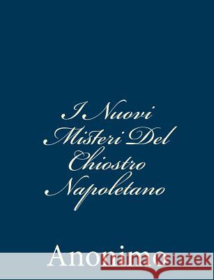 I Nuovi Misteri Del Chiostro Napoletano: Scritti da un'ex Monaca e Pubblicati dall'Abate Anonimo 9781481078399