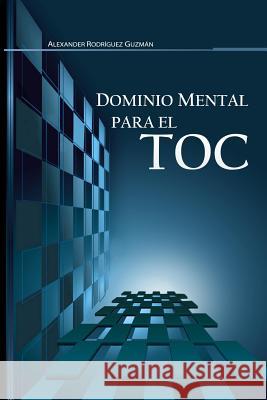 Dominio Mental para el TOC: Trastorno Obsesivo Compulsivo Rodriguez Guzman, Alexander 9781481078412 Createspace