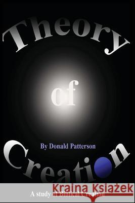 Theory of Creation Donald L. Patterso 9781481079815 Createspace