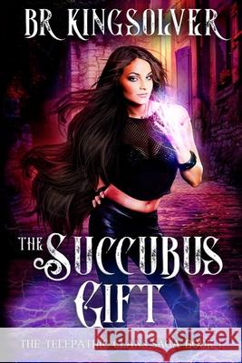 The Succubus Gift: An Urban Fantasy / Paranormal Romance Br Kingsolver 9781481079877 Createspace Independent Publishing Platform