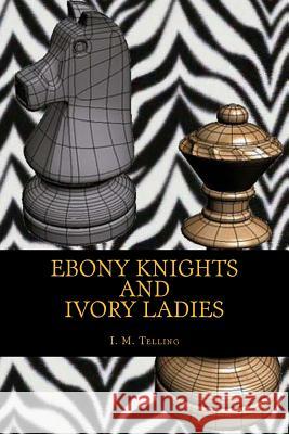 Ebony Knights and Ivory Ladies I. M. Telling 9781481082297 Createspace