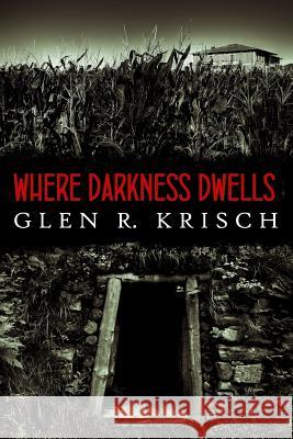 Where Darkness Dwells Glen R. Krisch 9781481082839