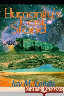 Humanity\'s Last Stand: sci-fi adventure Jay M. Londo 9781481083324 Createspace Independent Publishing Platform