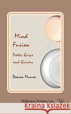Mind Fusion: Poetic Quips and Quivers Mrs Donna L. Munro 9781481083935 Createspace