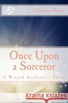 Once Upon a Sorceror Christine Norris 9781481084154 Createspace