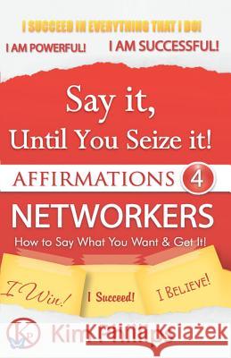 Say It Until You Seize It!: Affirmations 4 Networkers Kim Phillips 9781481084888