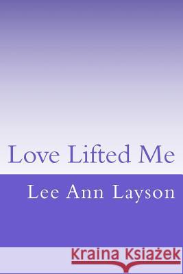 Love Lifted Me Lee Ann Layson 9781481085380 Createspace