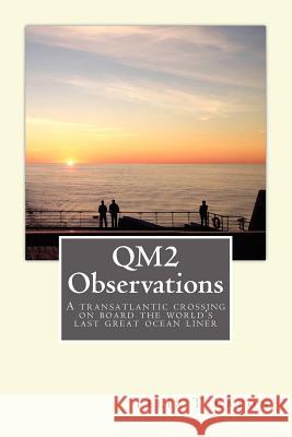 QM2 Observations: A transatlantic crossing on board one of the world's last ocean liners is a great opportunity to observe people and th Eaton Esq, Felix T. 9781481085397 Createspace