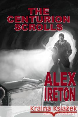 The Centurion Scrolls Alex Ireton Janie O'Reilly 9781481086301 Createspace