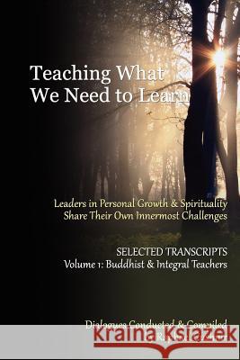 Teaching What We Need To Learn: Volume 1 - Buddhist and Integral Teachers Cushnir, Raphael 9781481086691 Createspace