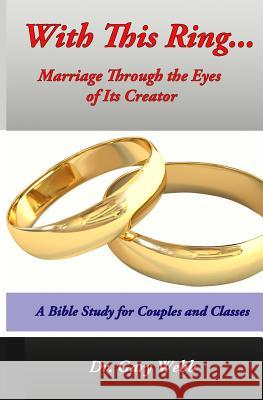 With This Ring... Marriage Through the Eyes of Its Creator Dr Gary Webb 9781481086950