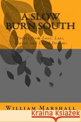 A Slow Burn South: Poetry from Love, Loss, Liquor and Lucid Dreams William Joseph Marshall 9781481087254