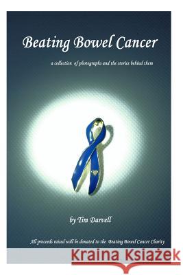 Beating Bowel Cancer: A collection of photographs and the stories behind them with all proceeds donated to the charity Rubery, Joanna 9781481088084