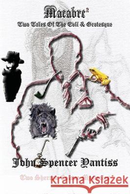 Macabre2: Two Tales Of Evil & The Grotesque Yantiss, John Spencer 9781481088374 Createspace