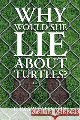 Why Would She Lie About Turtles? Makuta, Edward 9781481088701 Createspace