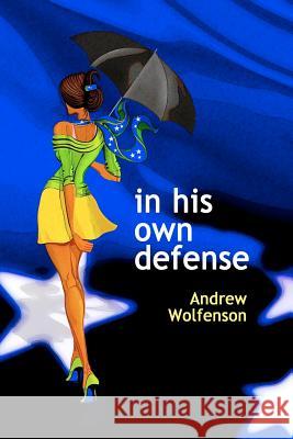 In His Own Defense Andrew Wolfenson 9781481089012 Createspace