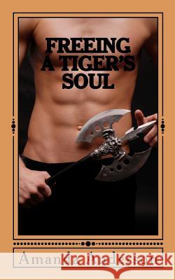 Freeing a Tiger's Soul Amanda Anderson 9781481089111 Createspace