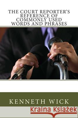 The Court Reporter's Reference of Commonly Used Words and Phrases MR Kenneth a. Wick 9781481089210